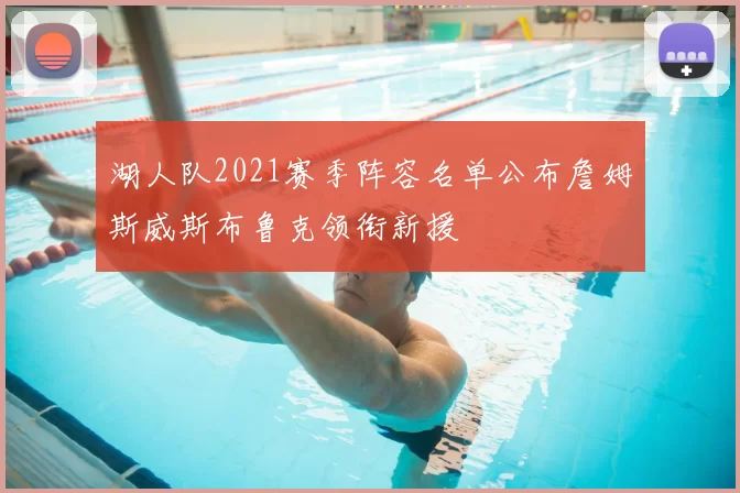 湖人队2021赛季阵容名单公布詹姆斯威斯布鲁克领衔新援