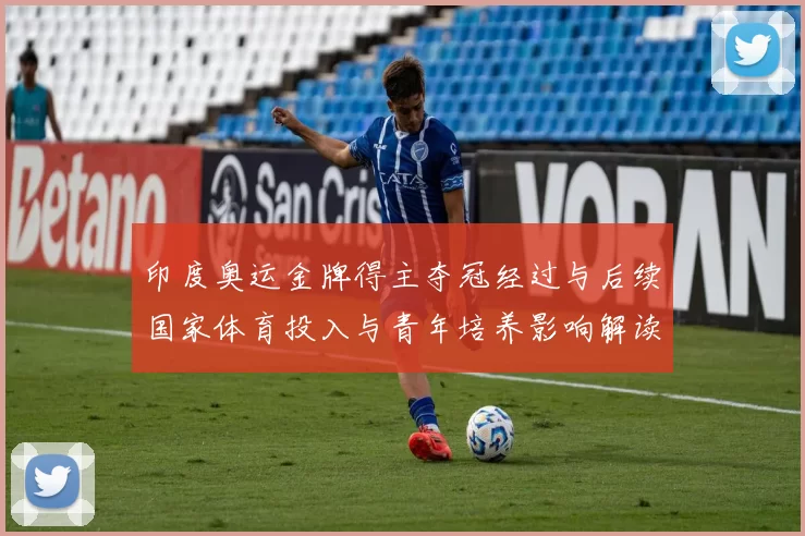 印度奥运金牌得主夺冠经过与后续国家体育投入与青年培养影响解读