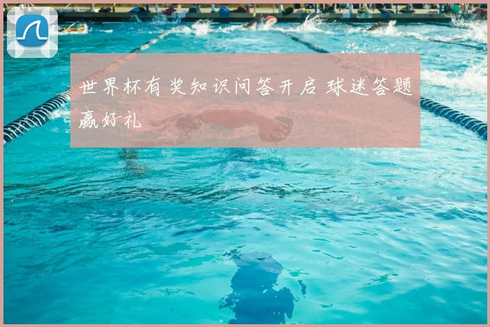 世界杯有奖知识问答开启 球迷答题赢好礼