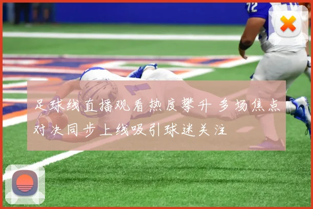 足球线直播观看热度攀升 多场焦点对决同步上线吸引球迷关注