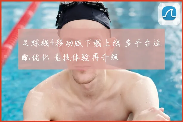 足球线4移动版下载上线 多平台适配优化 竞技体验再升级