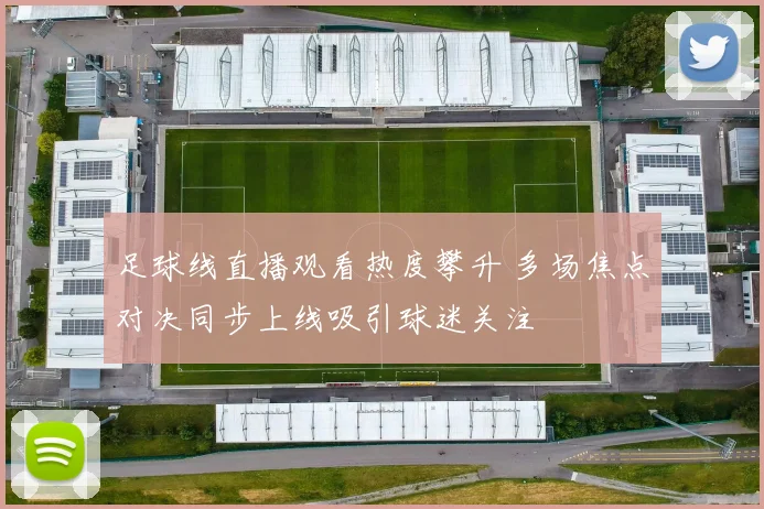 足球线直播观看热度攀升 多场焦点对决同步上线吸引球迷关注